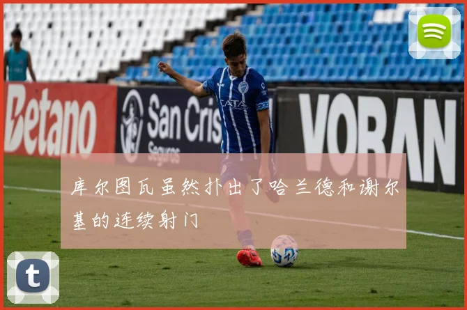 库尔图瓦虽然扑出了哈兰德和谢尔基的连续射门