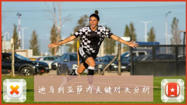 迪马利亚萨内关键对决分析