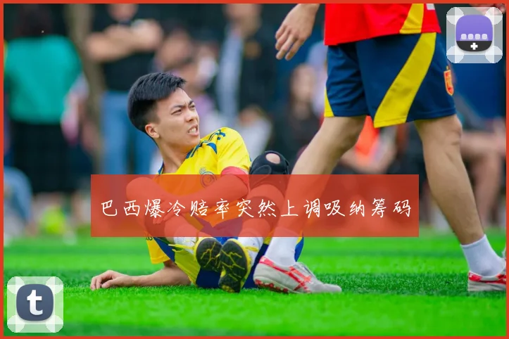 巴西爆冷赔率突然上调吸纳筹码