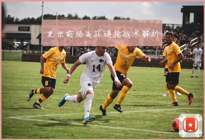 里尔前场高压逼抢战术解析