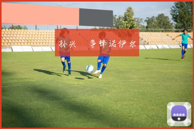 孙兴慜争锋诺伊尔