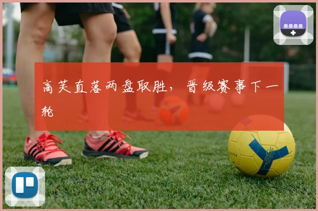 高芙直落两盘取胜，晋级赛事下一轮
