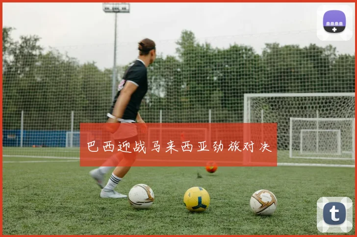 巴西迎战马来西亚劲旅对决