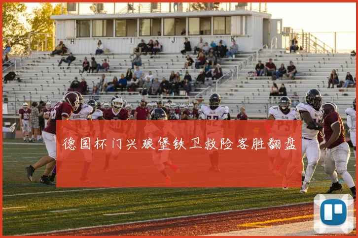 德国杯门兴狼堡铁卫救险客胜翻盘